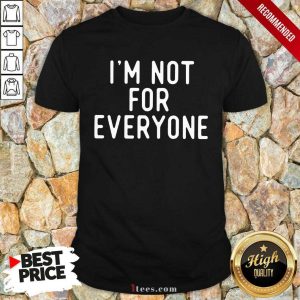 I Am Not For Everyone Shirt