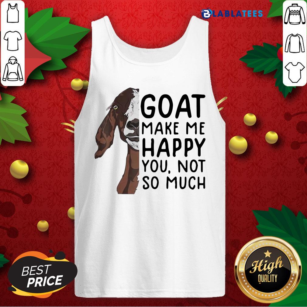 Nice Goat Goats Make Me Happy You Not So Much Shirt