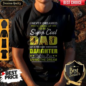 I Never Dreamed I’d Grow Up To Be A Super Cool Dad Daughter Living The Dream Softball Shirt
