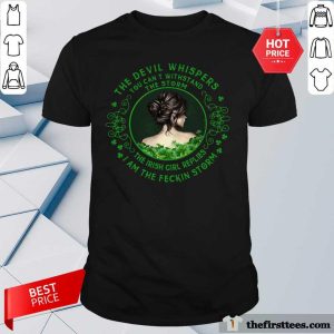 Original The Devil Whispers You Can’t Withstand The Storm The Irish Girl Replies I Am The Feckin Storm Shirt