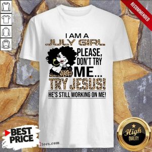 July Girl Try Jesus Shirt