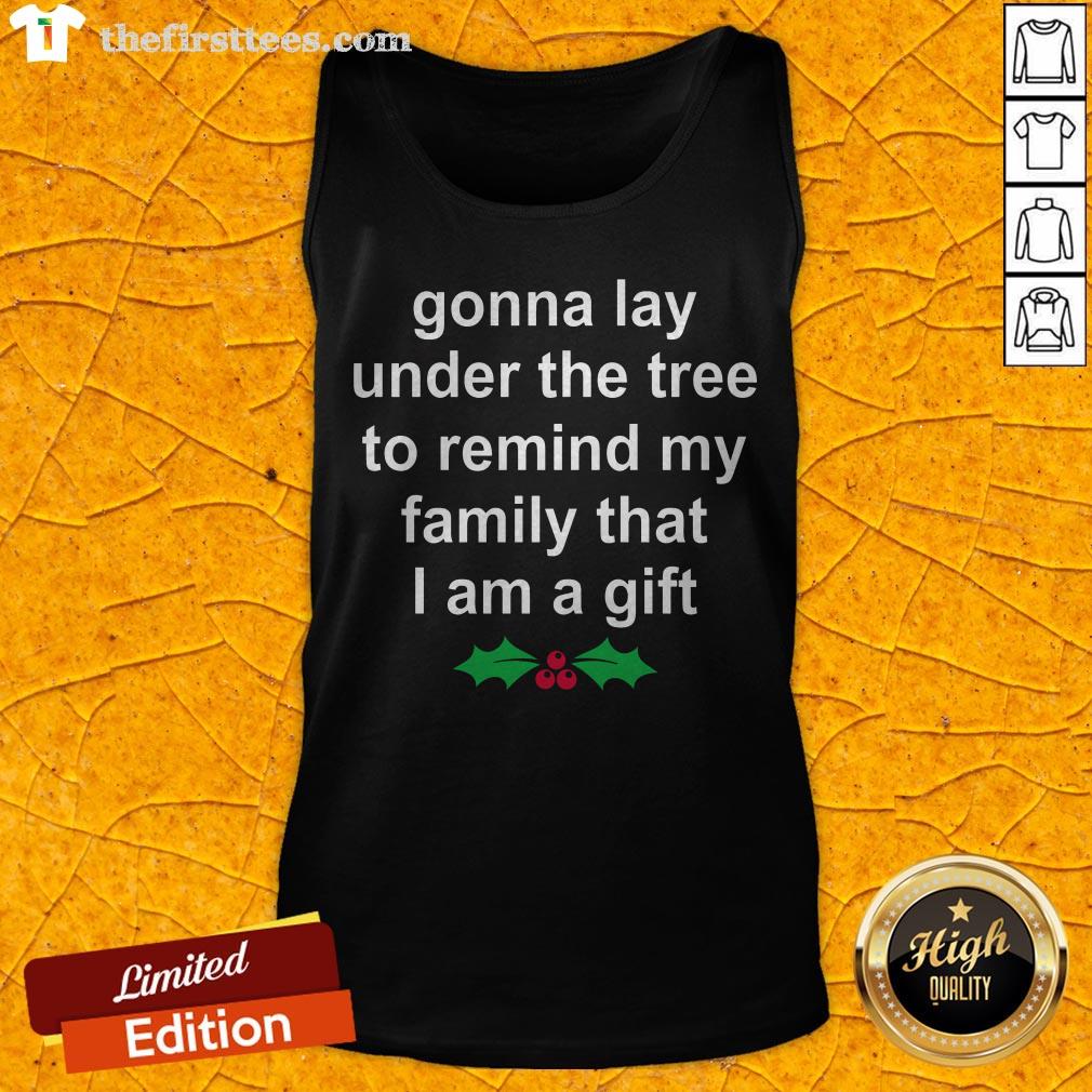 Gonna Lay Under The Tree To Remind My Family That I Am A Gift Shirt