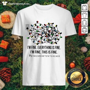 Pretty I’m Fine Everything Is Fine I’m Fine This Is Fine Kindergarten Teacher Shirt