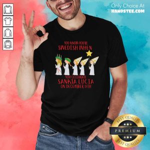 Premium You Know You’re Swedish When You Celebrate Sankta Lucia On December 13th Shirt