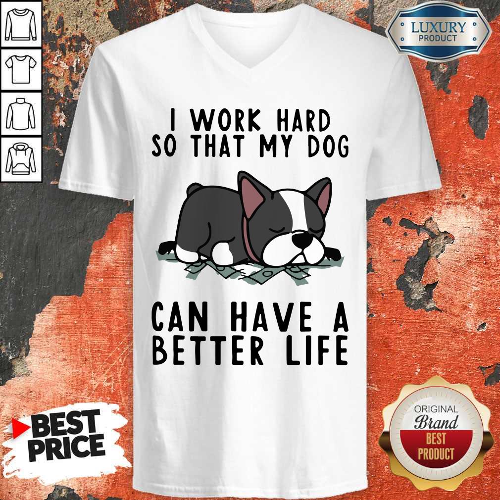 Official I Work Hard So That My Dog Can Have A Better Life Shirt