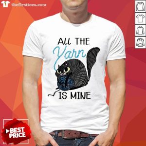 Pretty Cat All The Yarn Is Mine Shirt