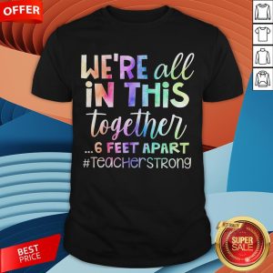 We’re All In This Together 6 Feet Apart Teacher Strong Shirt