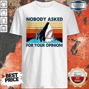 Nice Shark Nobody Asked For Your Opinion Vintage Shirt