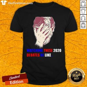 Top Watching These 2020 Debates Be Like Shirt