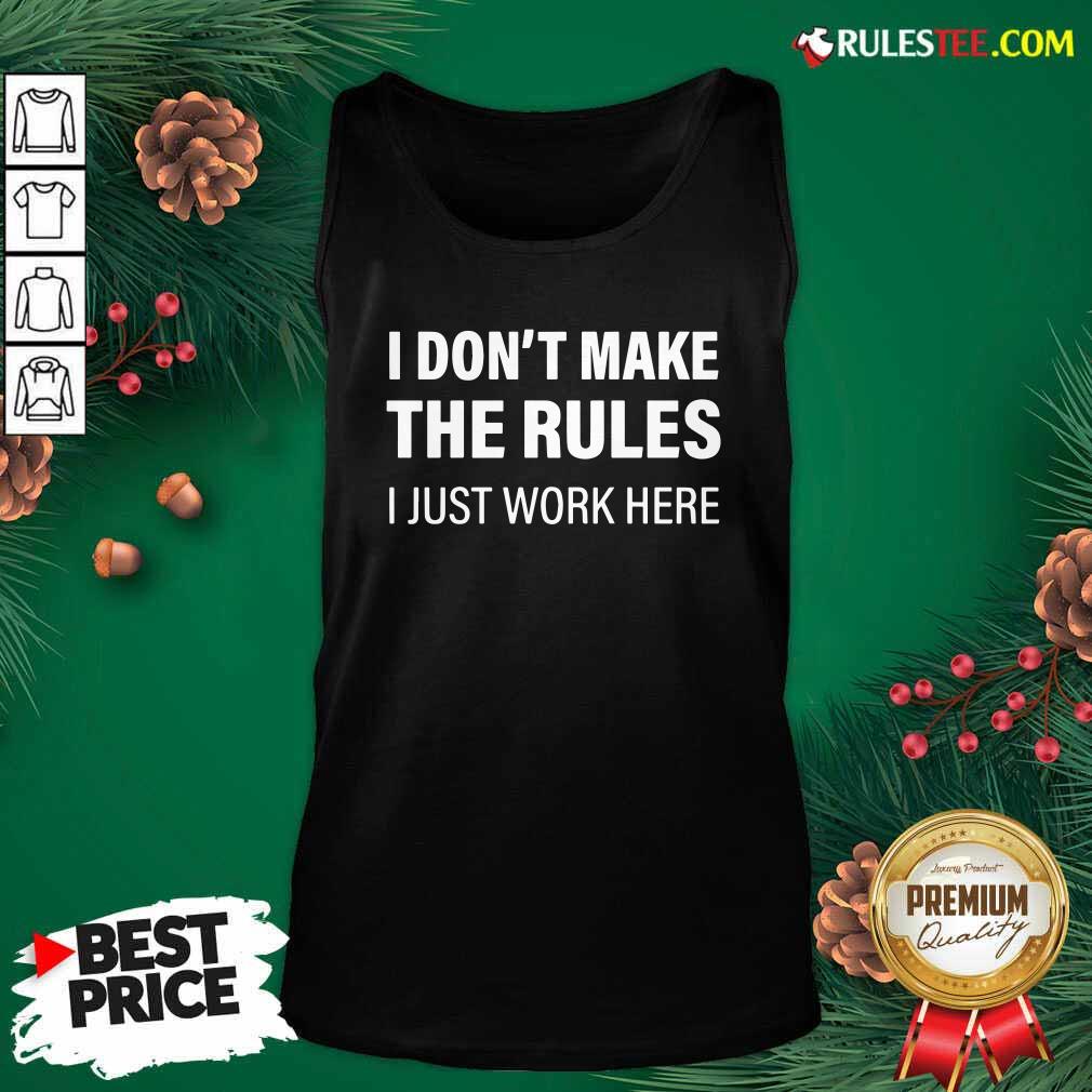 Funny I Don’t Make The Rules I Just Work Here T-Shirt
