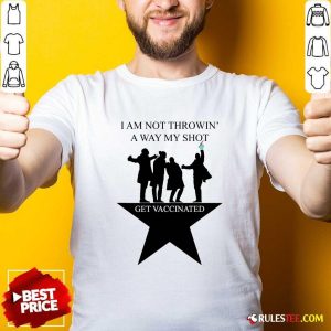 Official I Am Not Throwing Away My Shot Get Vaccinated Shirt