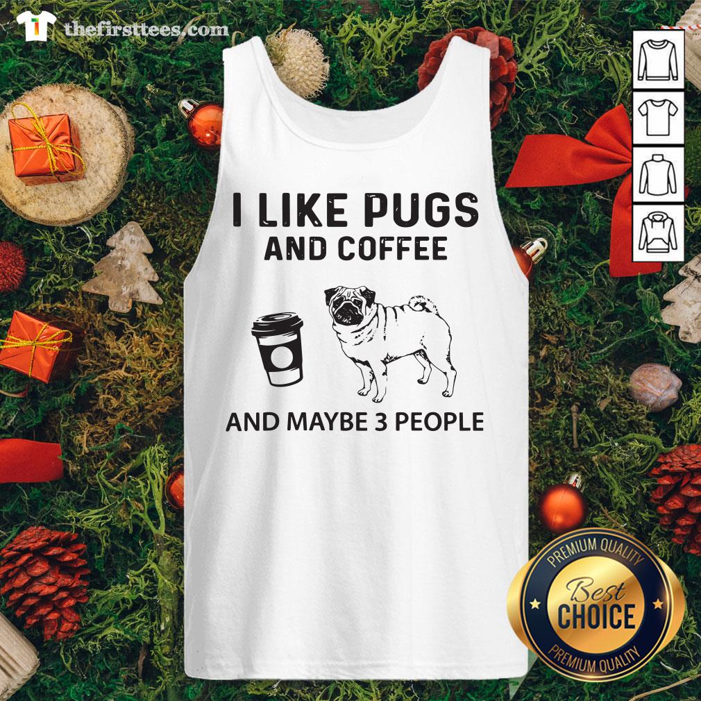 Hot I Like Pugs And Coffee And Maybe 3 People Shirt
