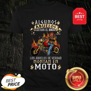 Algunos Abuelos Juegan Al Bingo Los Abuelos De Verdad Montan En Moto Shirt