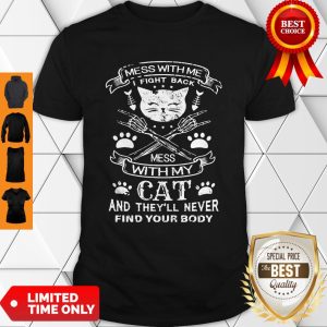 Mess With Me I Fight Back Mess With My Cat And They'll Never Find Your Body Shirt
