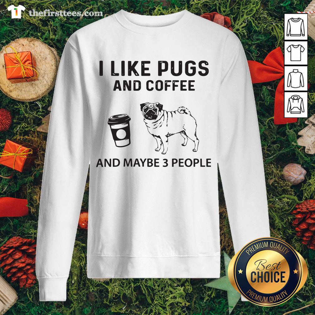 Hot I Like Pugs And Coffee And Maybe 3 People Shirt