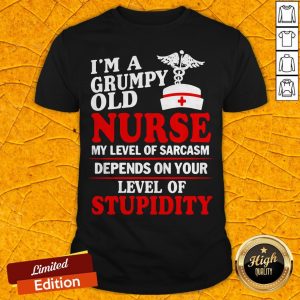 I'm A Grumpy Old Nurse My Level Of Sarcasm Depends On Your Level Of Stupidity Shirt