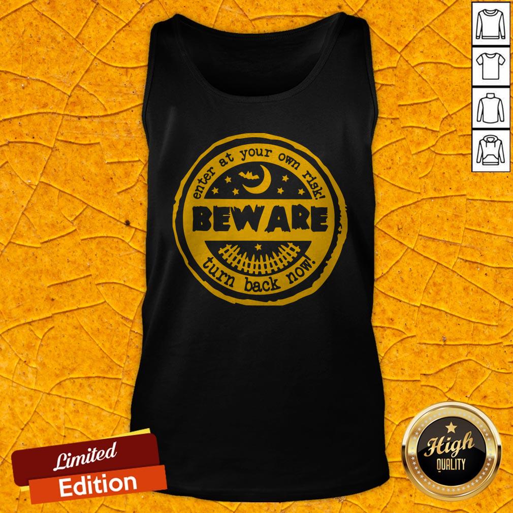 Enter At Your Own Risk Beware Turn Back Now Shirt