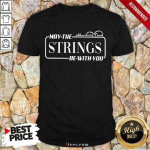 May The Strings Be With You Shirt