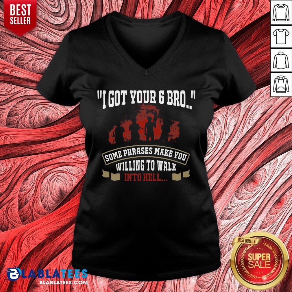 Top I Got Your 6 Bro Some Phrases Make You Willing To Walk Into Hell Shirt
