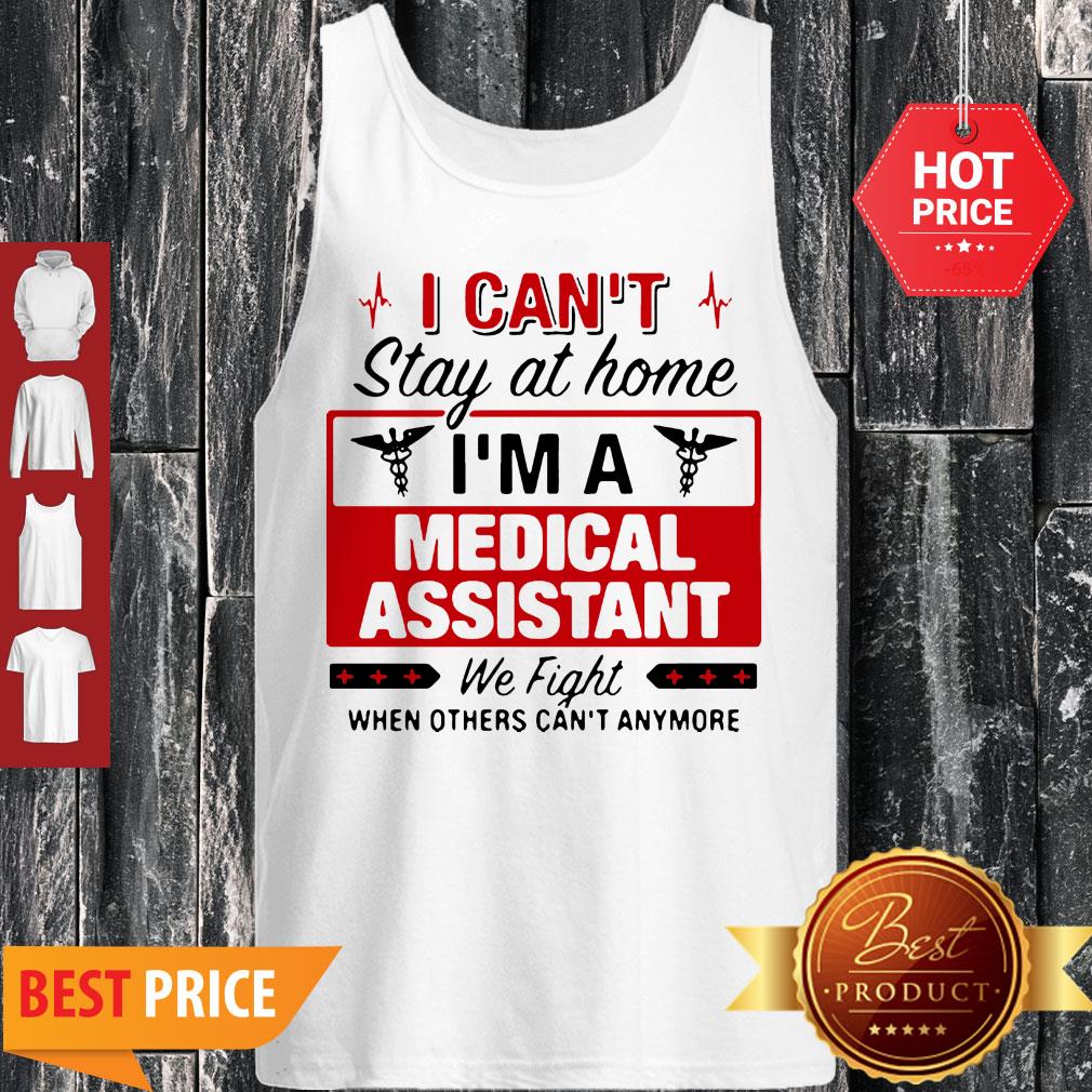 I Can’t Stay At Home I’m A Medical Assistant We Fight Shirt