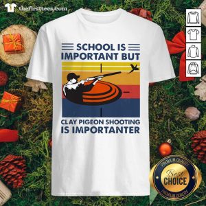 Hot School Is Important But Clay Pigeon Shooting Is Importanter Vintage Retro Shirt