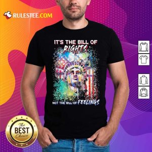 Good Liberties It’s The Bill Of Rights Not The Bill Of Feelings Shirt