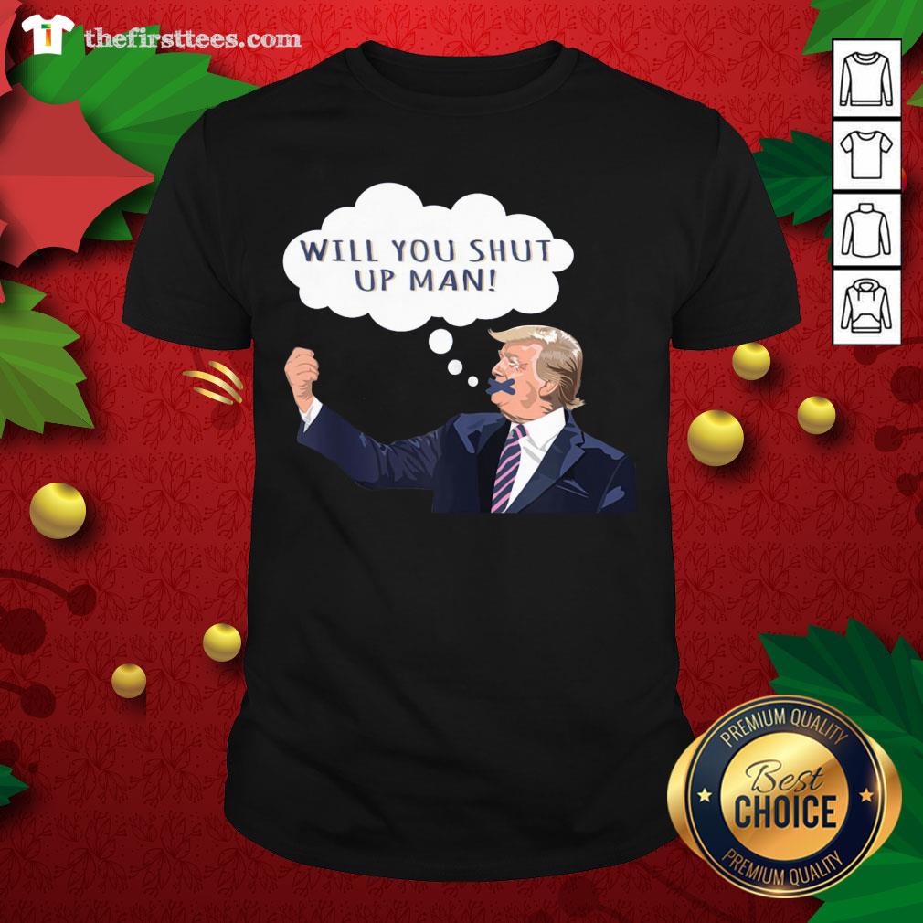 Lovely Will You Shut Up Man Anti Trump Shirt
