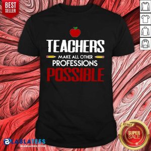 Nice Teachers Make All Other Professions Possible Shirt