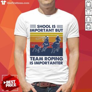 Premium School Is Important But Team Roping Is Importanter Vintage Shirt