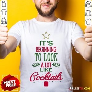 Nice It’s Beginning To Look A Lot Like Cocktails Christmas Shirt
