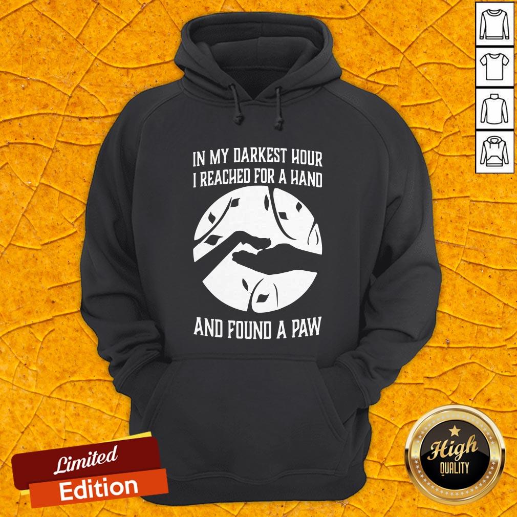 In My Darkest Hour I Reached For A Hand And Found A Paw Shirt