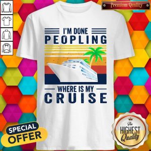 Nice I’m Done Peopling Where Is My Cruise Vintage Shirt