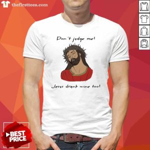 Good Don’t Judge Me Jesus Drank Wine Too Shirt