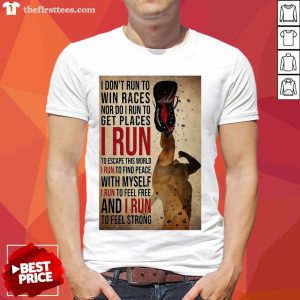 Awesome I Don’t Run To Win Races Nor Do I Run To Get Places I Run To Escape This World I Run To Find Peace With Myself Shirt