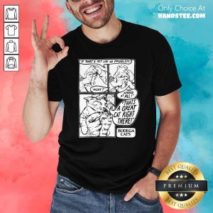 It Takes A Pet Like No Problem Not Afraid At All That’s A Great Cat Right There Shirt