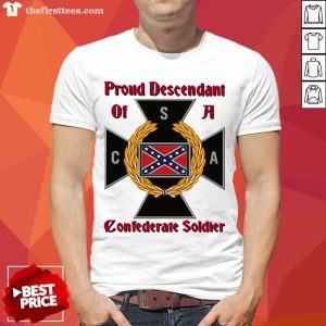 Good Proud Descendant Of A Confederate Soldier Shirt