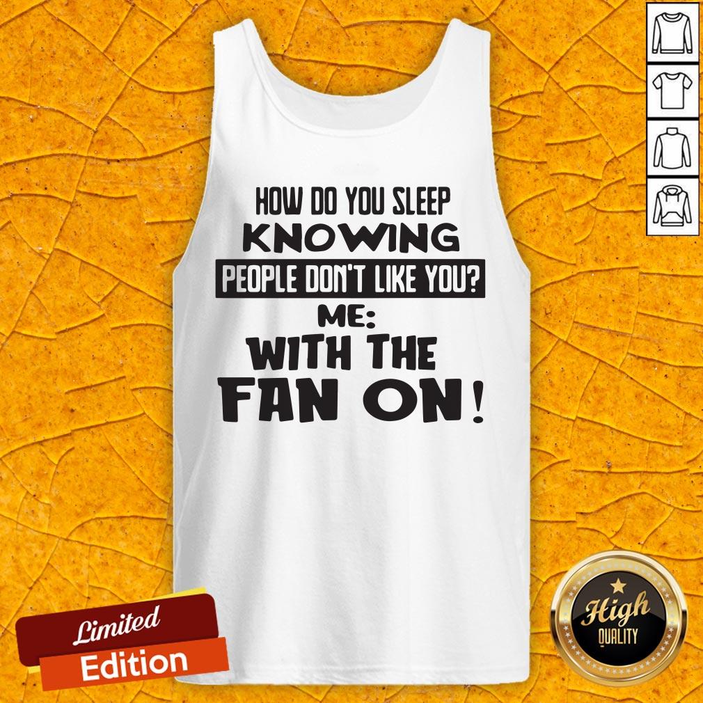How Do You Sleep Knowing People Don't Like You Me With The Fan On Shirt