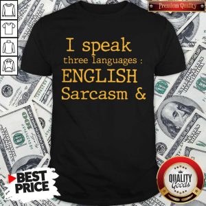 Top I Speak Three Languages English Sarcasm And 10 Codes Shirt