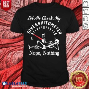 Pretty Let Me Check My Give A Shitometer Nope Nothing Skull Shirt