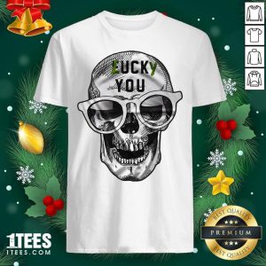 Well Skull Lucky You Fuck You Shirt