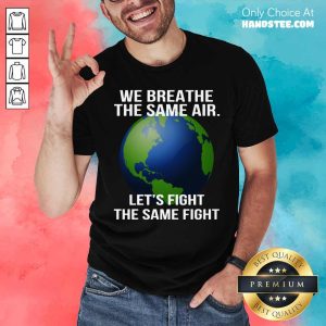 We Breathe The Same Air Let’s Fight Shirt