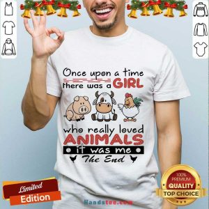 Funny Once Upon A Time There Was A Girl Who Really Loved Animals It Was Me The End Shirt