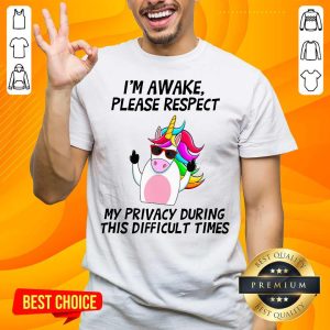Unicorn I'm Awake Please Respect My Privacy During This Difficult Time Shirt