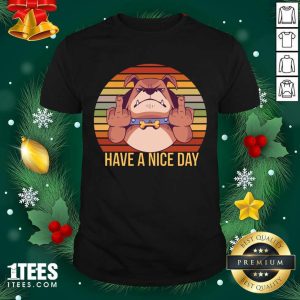 Classic Have A Nice Day Dog Middle Finger Cool Funny Gifts For Dog Lovers Shirt