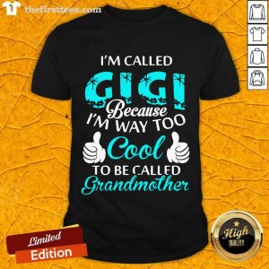 Top I’m Called Gigi Because I’m Way Too Cool To Be Called Grandmother Shirt