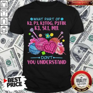 What Part Of K2 P3 K2TOG P2TBL K3 SL1 M1L Don’t You Understand Shirt
