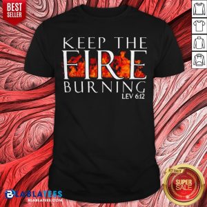 Awesome Keep The Fire Burning Lev 612 Shirt