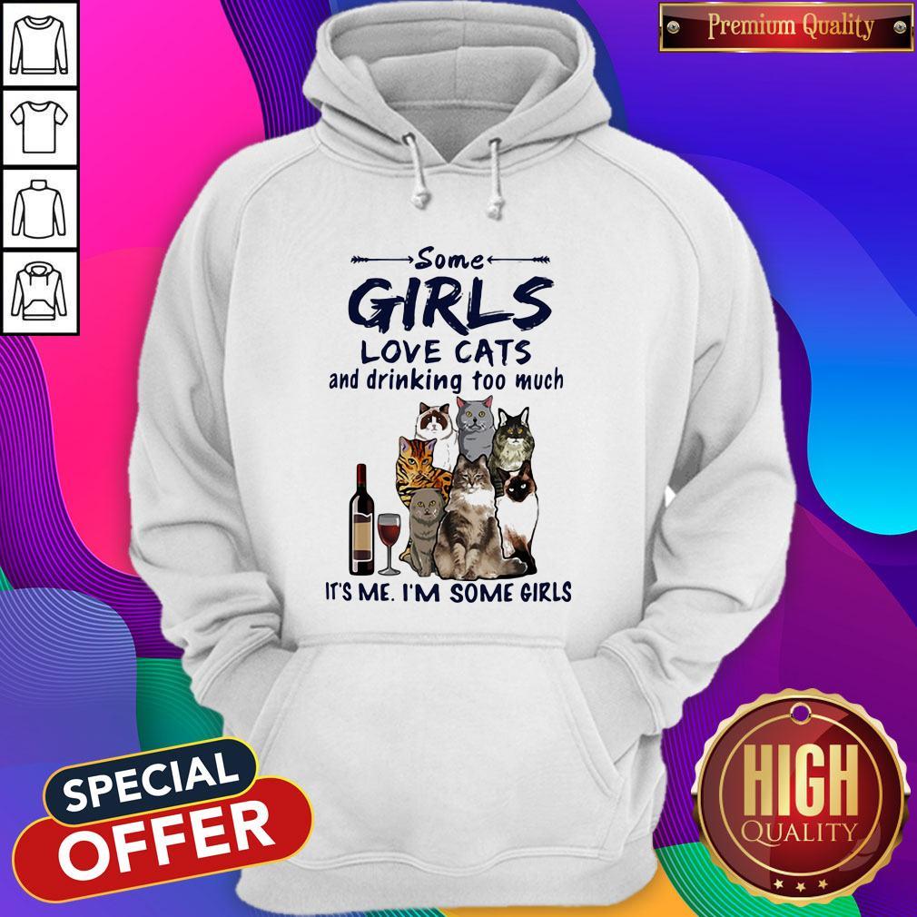 Some Girls Love Cats And Drinking Too Much It's Me I'm Some Girls Shirt