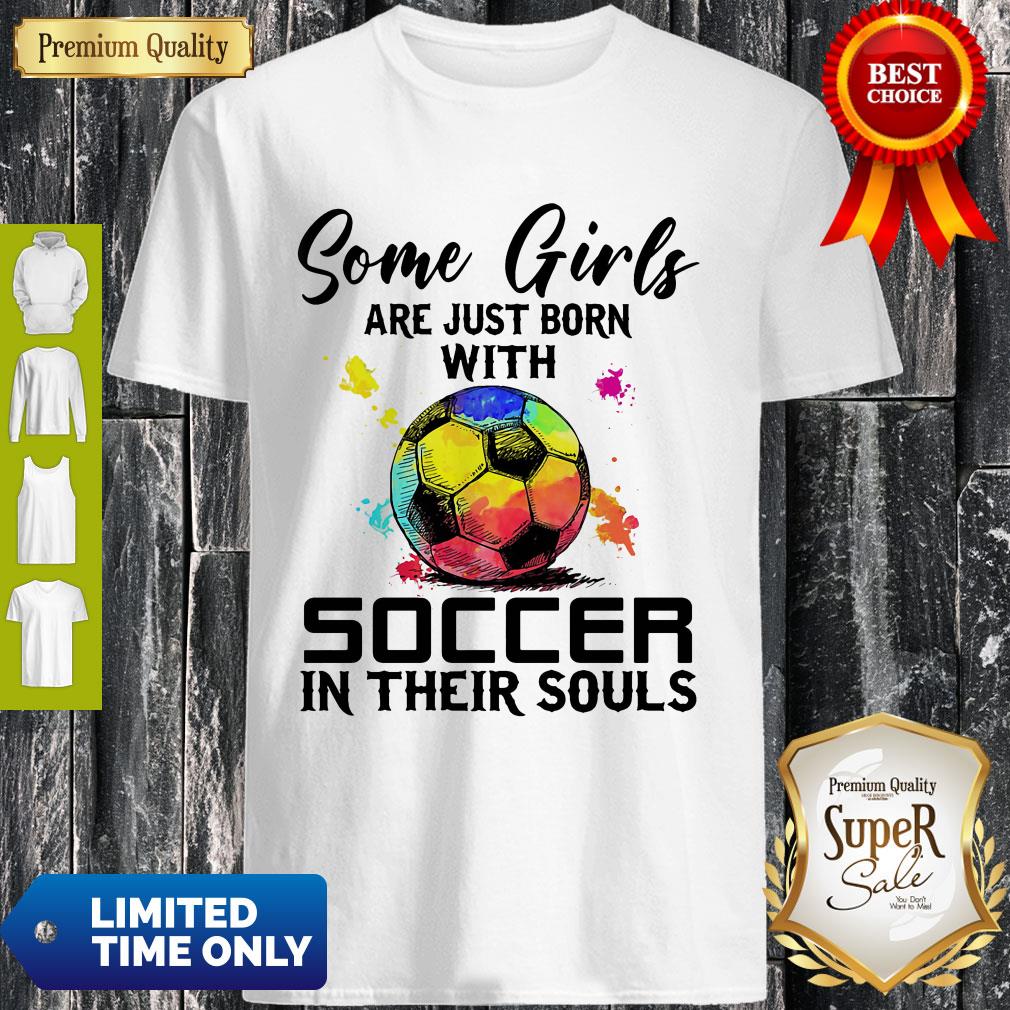 Some Girls Are Just Born With Soccer In Their Souls Shirt