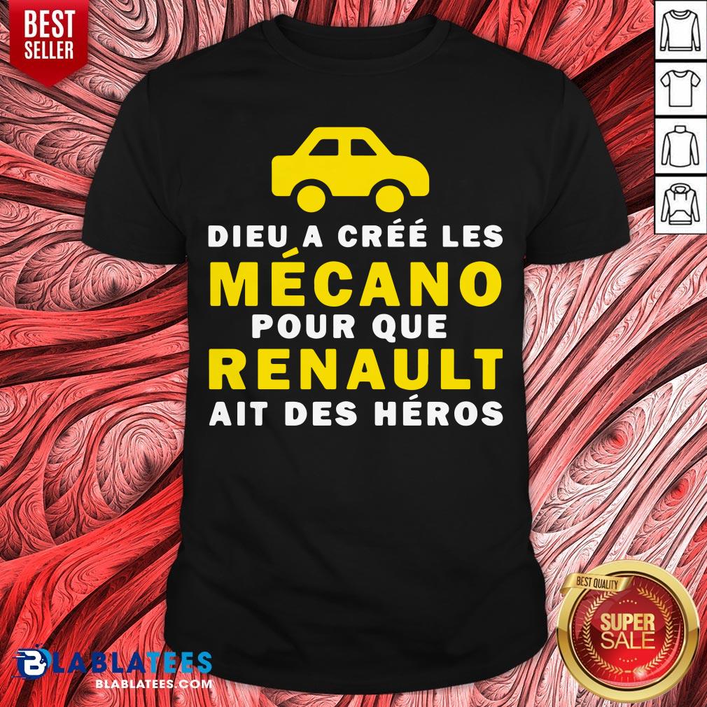 Awesome Dieu A Cree Les Mecano Pour Que Renault Ait Des Heros Shirt